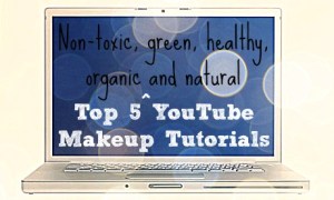 Top 5 YouTube Organic Non-Toxic Makeup Tutorials 