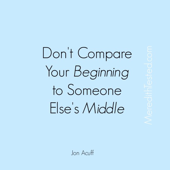 Don't compare your beginning to someone else's middle quote